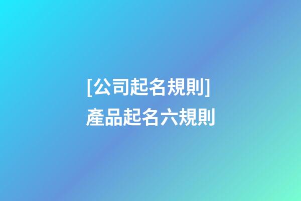 [公司起名規則]產品起名六規則-第1張-公司起名-玄機派